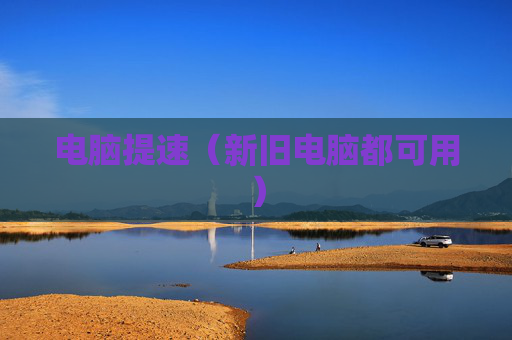 电脑提速（新旧电脑都可用）
