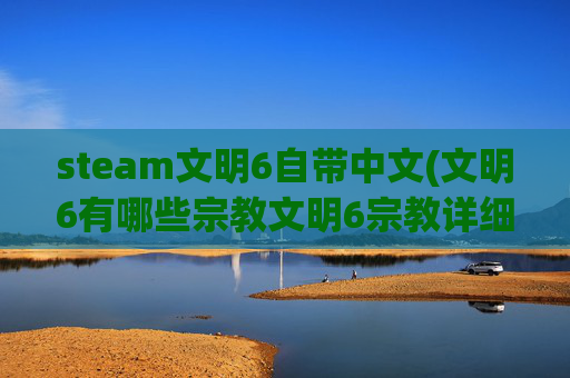 steam文明6自带中文(文明6有哪些宗教文明6宗教详细解析)