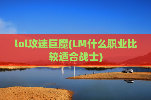 lol攻速巨魔(LM什么职业比较适合战士)