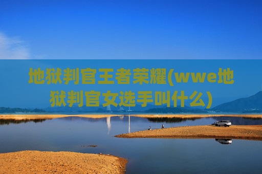 地狱判官王者荣耀(wwe地狱判官女选手叫什么)