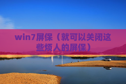 win7屏保（就可以关闭这些烦人的屏保）