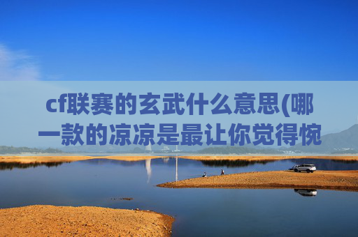 cf联赛的玄武什么意思(哪一款的凉凉是最让你觉得惋惜的呢)