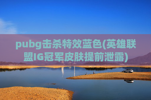 pubg击杀特效蓝色(英雄联盟IG冠军皮肤提前泄露)