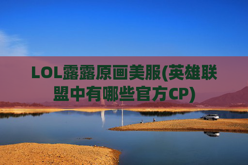 LOL露露原画美服(英雄联盟中有哪些官方CP)