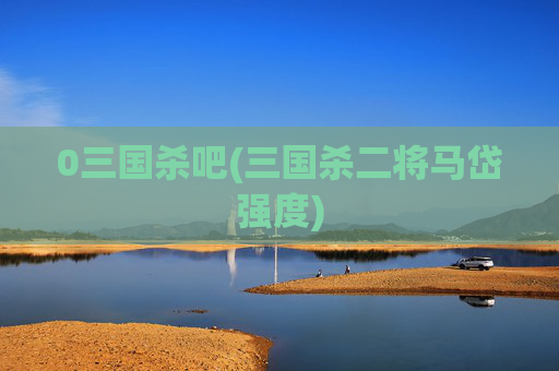 0三国杀吧(三国杀二将马岱强度)