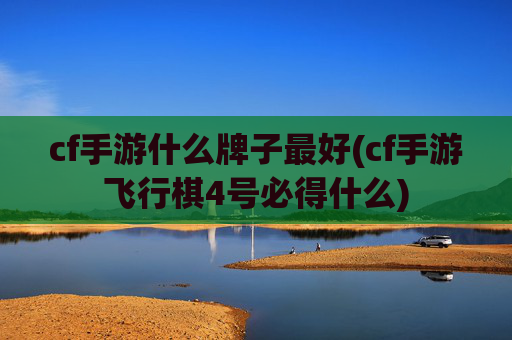 cf手游什么牌子最好(cf手游飞行棋4号必得什么)