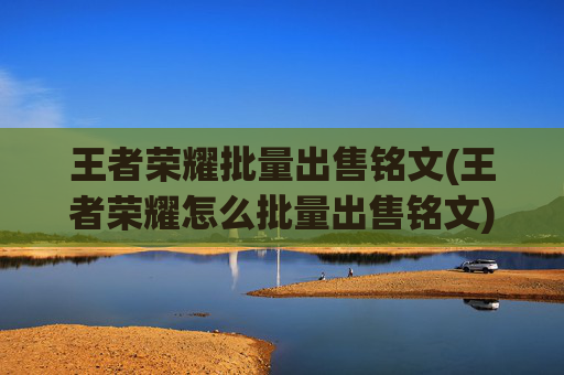 王者荣耀批量出售铭文(王者荣耀怎么批量出售铭文)