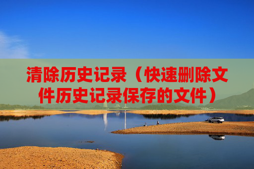 清除历史记录（快速删除文件历史记录保存的文件）