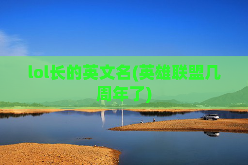 lol长的英文名(英雄联盟几周年了)
