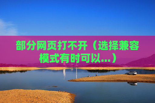 部分网页打不开（选择兼容模式有时可以...）