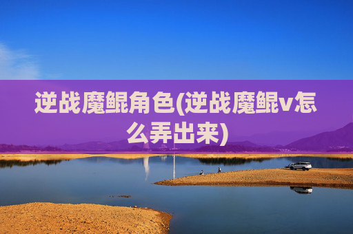 逆战魔鲲角色(逆战魔鲲v怎么弄出来)