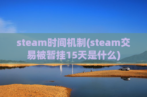 steam时间机制(steam交易被暂挂15天是什么)