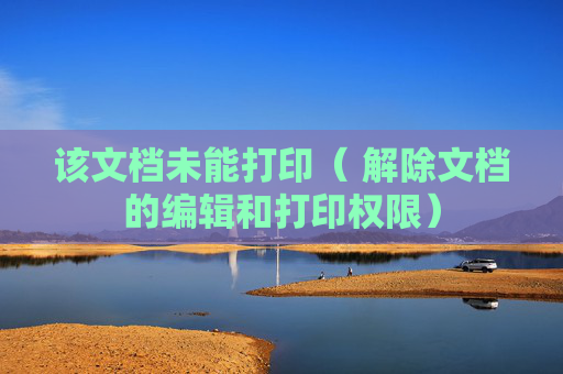 该文档未能打印（ 解除文档的编辑和打印权限）