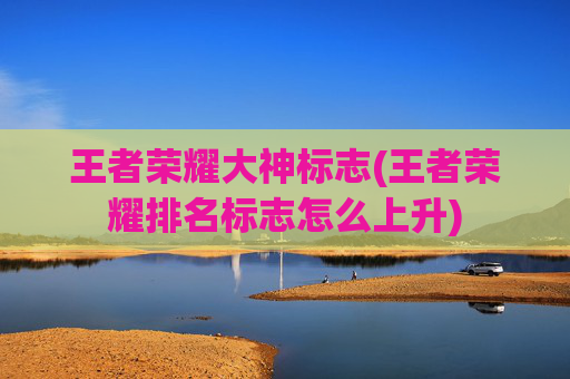王者荣耀大神标志(王者荣耀排名标志怎么上升)