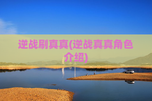 逆战刷真真(逆战真真角色介绍)