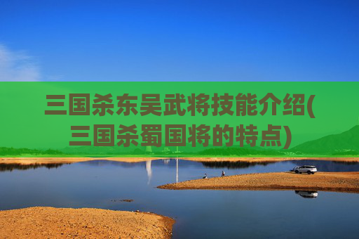 三国杀东吴武将技能介绍(三国杀蜀国将的特点)