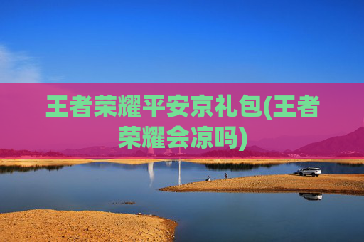 王者荣耀平安京礼包(王者荣耀会凉吗)