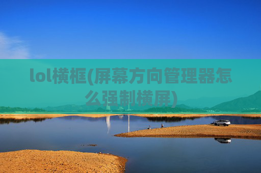 lol横框(屏幕方向管理器怎么强制横屏)