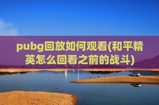 pubg回放如何观看(和平精英怎么回看之前的战斗)