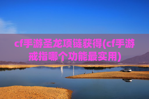 cf手游圣龙项链获得(cf手游戒指哪个功能最实用)