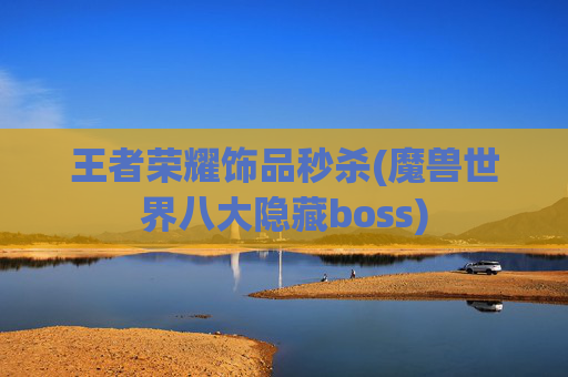 王者荣耀饰品秒杀(魔兽世界八大隐藏boss)