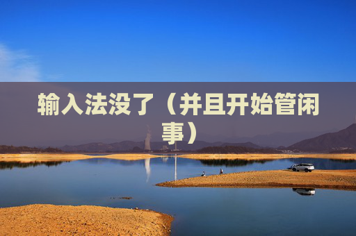 输入法没了（并且开始管闲事）