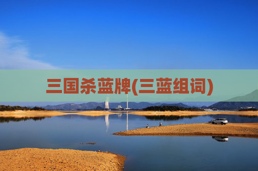三国杀蓝牌(三蓝组词)