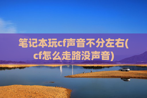 笔记本玩cf声音不分左右(cf怎么走路没声音)