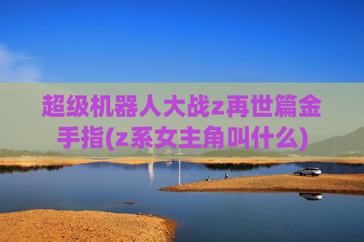 超级机器人大战z再世篇金手指(z系女主角叫什么)