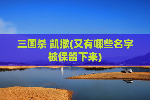 三国杀 凯撒(又有哪些名字被保留下来)