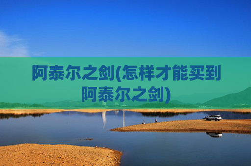 阿泰尔之剑(怎样才能买到阿泰尔之剑)