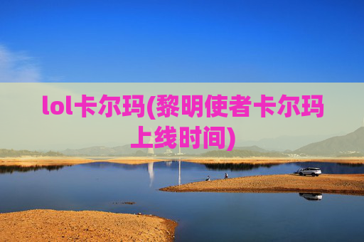 lol卡尔玛(黎明使者卡尔玛上线时间)