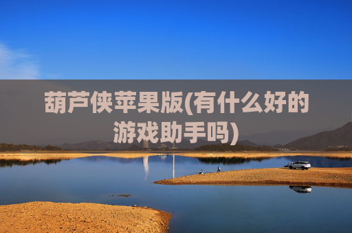 葫芦侠苹果版(有什么好的游戏助手吗)