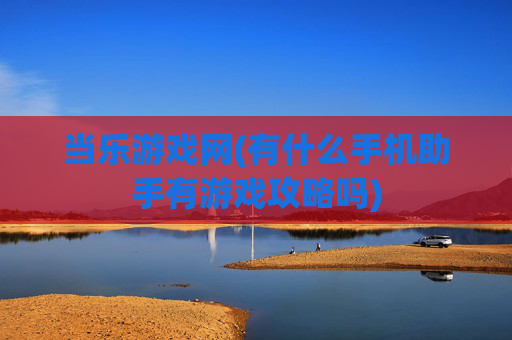 当乐游戏网(有什么手机助手有游戏攻略吗)