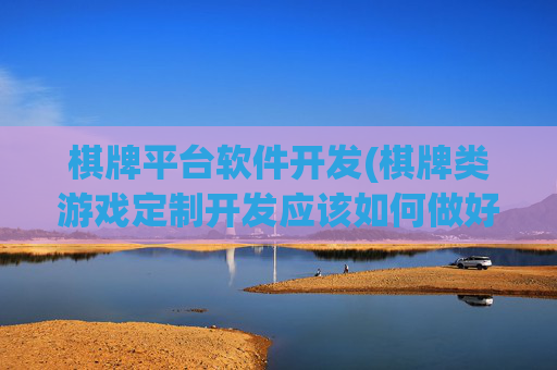 棋牌平台软件开发(棋牌类游戏定制开发应该如何做好全局规划)
