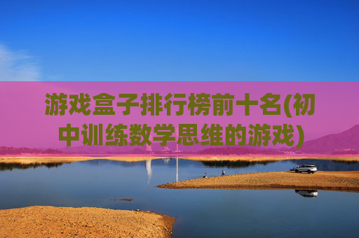 游戏盒子排行榜前十名(初中训练数学思维的游戏)