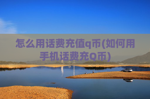 怎么用话费充值q币(如何用手机话费充Q币)