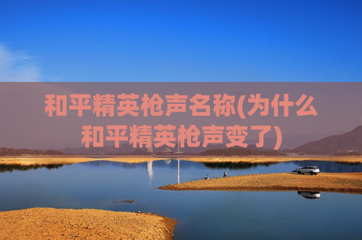 和平精英枪声名称(为什么和平精英枪声变了)