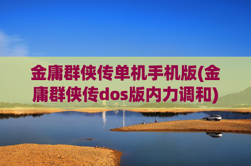 金庸群侠传单机手机版(金庸群侠传dos版内力调和)