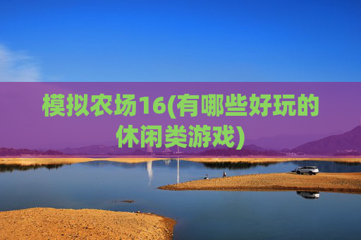 模拟农场16(有哪些好玩的休闲类游戏)