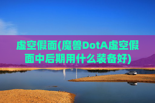 虚空假面(魔兽DotA虚空假面中后期用什么装备好)