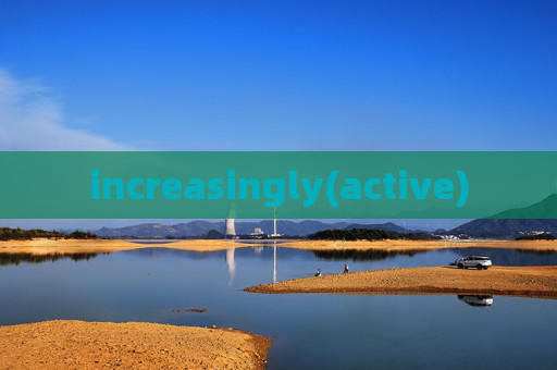 increasingly(active)