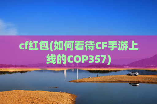 cf红包(如何看待CF手游上线的COP357)