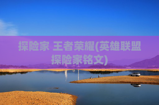 探险家 王者荣耀(英雄联盟探险家铭文)