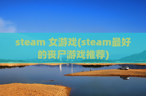steam 女游戏(steam最好的丧尸游戏推荐)