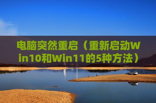 电脑突然重启（重新启动Win10和Win11的5种方法）