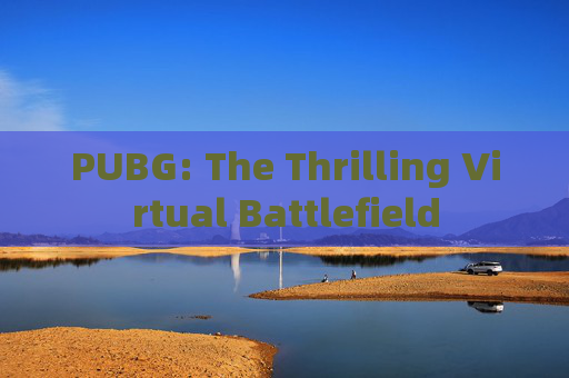 PUBG: The Thrilling Virtual Battlefield