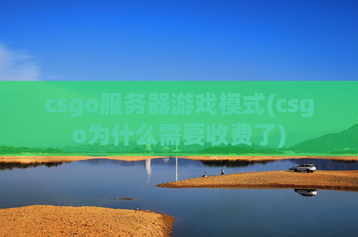 csgo服务器游戏模式(csgo为什么需要收费了)