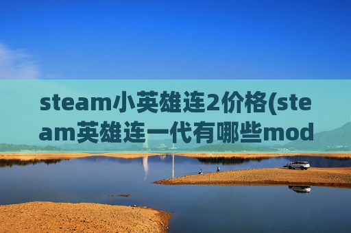 steam小英雄连2价格(steam英雄连一代有哪些mod英文)