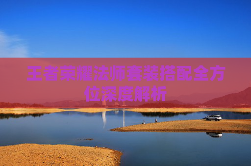 王者荣耀法师套装搭配全方位深度解析
